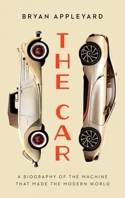 La voiture : L'ascension et la chute de la machine qui a fait le monde moderne - The Car: The Rise and Fall of the Machine That Made the Modern World