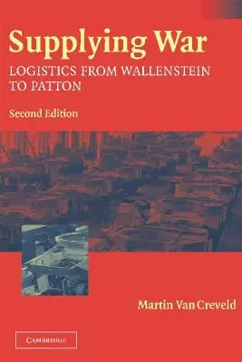 L'approvisionnement de la guerre : la logistique de Wallenstein à Patton - Supplying War: Logistics from Wallenstein to Patton