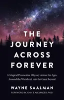 Le voyage à travers l'éternité : Une odyssée magique et provocatrice à travers les âges, autour du monde et dans l'au-delà - The Journey Across Forever: A Magical Provocative Odyssey Across the Ages, Around the World & Into the Great Beyond