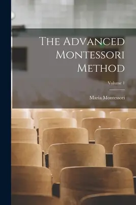 La méthode Montessori avancée ; Volume 1 - The Advanced Montessori Method; Volume 1