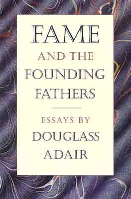 La gloire et les pères fondateurs : Essais de Douglass Adair - Fame and the Founding Fathers: Essays by Douglass Adair