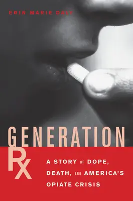 Génération Rx : une histoire de drogue, de mort et de crise des opiacés en Amérique - Generation Rx: A Story of Dope, Death and America's Opiate Crisis