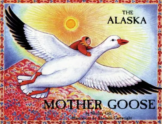 La Mère l'Oie de l'Alaska : Et autres comptines du pays du Nord - The Alaska Mother Goose: And Other North Country Nursery Rhymes