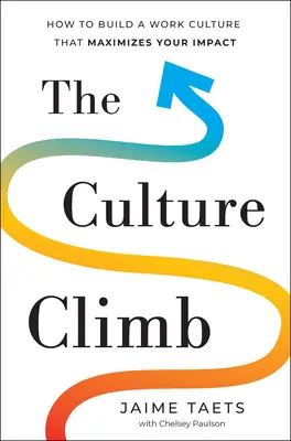 L'ascension culturelle : Comment construire une culture de travail qui maximise votre impact - The Culture Climb: How to Build a Work Culture That Maximizes Your Impact