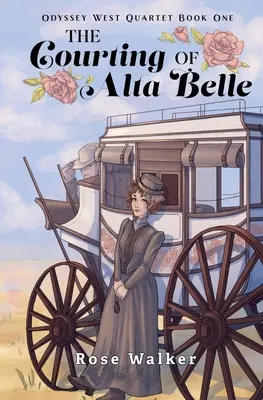 La cour d'Alta Belle : Le premier livre du quatuor de l'Odyssée de l'Ouest - The Courting of Alta Belle: Odyssey West Quartet Book One