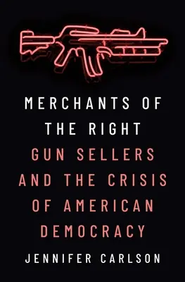Les marchands de la droite : Les vendeurs d'armes et la crise de la démocratie américaine - Merchants of the Right: Gun Sellers and the Crisis of American Democracy