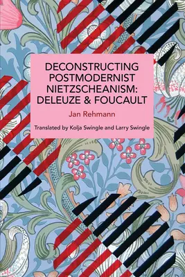 Déconstruire le nietzschéisme postmoderniste : Deleuze et Foucault - Deconstructing Postmodernist Nietzscheanism: Deleuze and Foucault