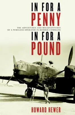 En échange d'un sou, en échange d'une livre : Les aventures et mésaventures d'un opérateur radio dans le Bomber Command - In for a Penny, in for a Pound: The Adventures and Misadventures of a Wireless Operator in Bomber Command