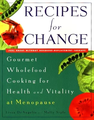 Recipes for Change - Gourmet Wholefood Cooking for Health and Vitality at Menopause (Recettes pour le changement - Cuisine gastronomique complète pour la santé et la vitalité à la ménopause) - Recipes for Change - Gourmet Wholefood Cooking for Health and Vitality at Menopause