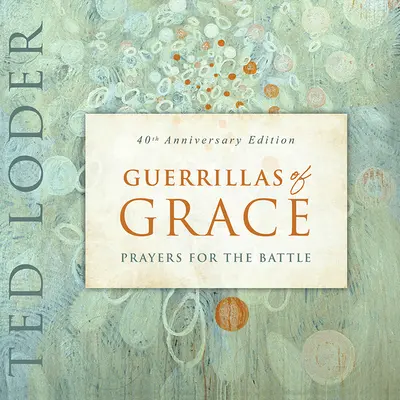 Les guérillas de la grâce : Prières pour la bataille, édition du 40e anniversaire - Guerrillas of Grace: Prayers for the Battle, 40th Anniversary Edition