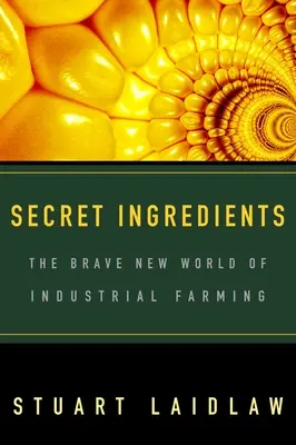 Ingrédients secrets : Le meilleur des mondes de l'agriculture industrielle - Secret Ingredients: The Brave New World of Industrial Farming