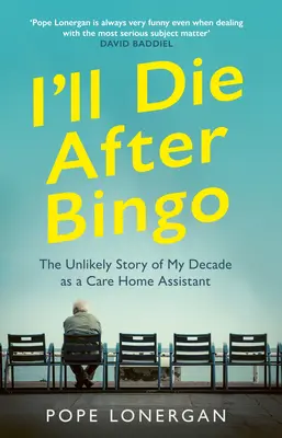 Je mourrai après le bingo : Ma vie improbable d'aide-soignante - I'll Die After Bingo: My Unlikely Life as a Care Home Assistant