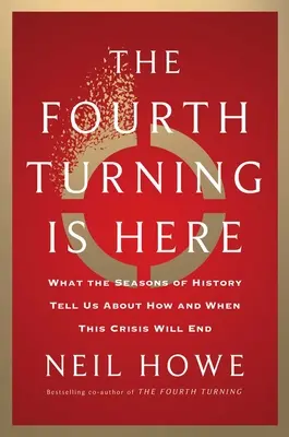 Le quatrième tournant est arrivé : Ce que les saisons de l'histoire nous apprennent sur la façon dont la crise prendra fin et sur le moment où elle se terminera - The Fourth Turning Is Here: What the Seasons of History Tell Us about How and When This Crisis Will End