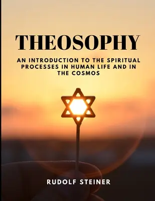 THEOSOPHIE - Une introduction aux processus spirituels dans la vie humaine et dans le cosmos - THEOSOPHY - An Introduction to the Spiritual Processes in Human Life and in the Cosmos