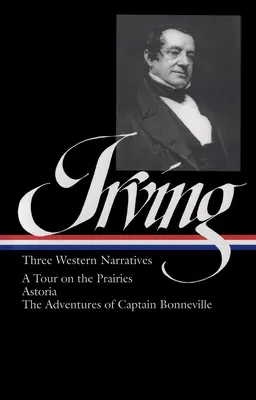 Washington Irving : Trois récits occidentaux : Un tour dans les Prairies/Astoria/Les Aventures du capitaine Bonneville - Washington Irving: Three Western Narratives: A Tour on the Prairies/Astoria/The Adventures of Captain Bonneville