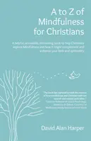 A à Z de la pleine conscience pour les chrétiens : Un livre utile, accessible et intéressant pour aider les chrétiens à explorer la pleine conscience et la façon dont elle peut compléter/enrichir les connaissances. - A to Z of Mindfulness for Christians: A Helpful, Accessible, Interesting Book to Help Christians Explore Mindfulness and How It Might Complement/Enhan