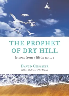 Le prophète de Dry Hill : Leçons d'une vie dans la nature - The Prophet of Dry Hill: Lessons from a Life in Nature