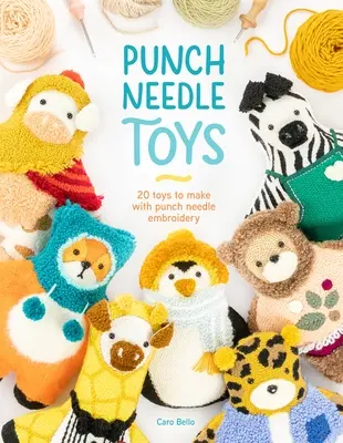 Punch Needle Toys : 20 jouets à réaliser avec la broderie à l'aiguille poinçonnée - Punch Needle Toys: 20 Toys to Make with Punch Needle Embroidery