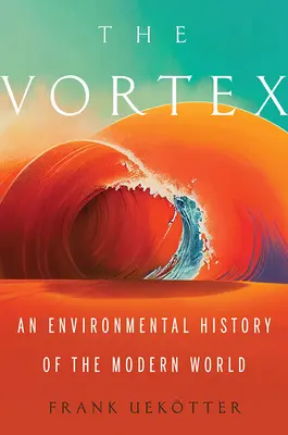 Le tourbillon : Une histoire environnementale du monde moderne - The Vortex: An Environmental History of the Modern World