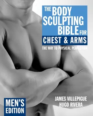 La bible de la sculpture du corps pour la poitrine et les bras : édition pour hommes - The Body Sculpting Bible for Chest & Arms: Men's Edition