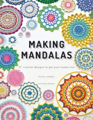 Making Mandalas US Terms Edition : 27 Crochet Designs to Get Your Hooks Into - Making Mandalas US Terms Edition: 27 Crochet Designs to Get Your Hooks Into