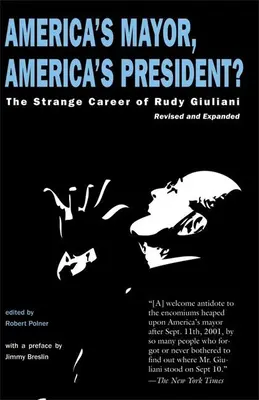 Maire de l'Amérique, président de l'Amérique : l'étrange carrière de Rudy Giuliani - America's Mayor, America's President?: The Strange Career of Rudy Giuliani