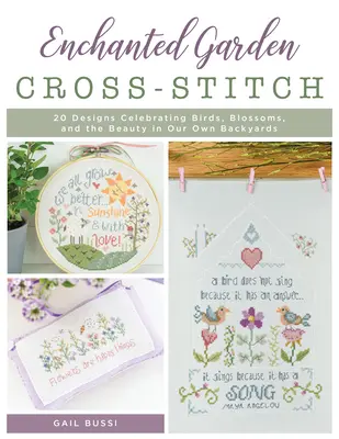 Point de croix du jardin enchanté : 20 motifs célébrant les oiseaux, les fleurs et la beauté de nos jardins. - Enchanted Garden Cross-Stitch: 20 Designs Celebrating Birds, Blossoms, and the Beauty in Our Own Backyards