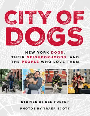 City of Dogs : New York Dogs, Their Neighborhoods, and the People Who Love Them (La ville des chiens : les chiens de New York, leurs quartiers et les gens qui les aiment) - City of Dogs: New York Dogs, Their Neighborhoods, and the People Who Love Them