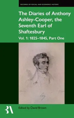 Le journal d'Anthony Ashley-Cooper, septième comte de Shaftesbury : Vol. 1 : 1825-1845, première partie - The Diaries of Anthony Ashley-Cooper, the Seventh Earl of Shaftesbury: Vol. 1: 1825-1845, Part One