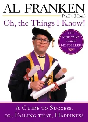 Oh, the Things I Know ! Un guide du succès ou, à défaut, du bonheur - Oh, the Things I Know!: A Guide to Success, Or, Failing That, Happiness