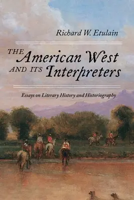 L'Ouest américain et ses interprètes : Essais sur l'histoire littéraire et l'historiographie - The American West and Its Interpreters: Essays on Literary History and Historiography