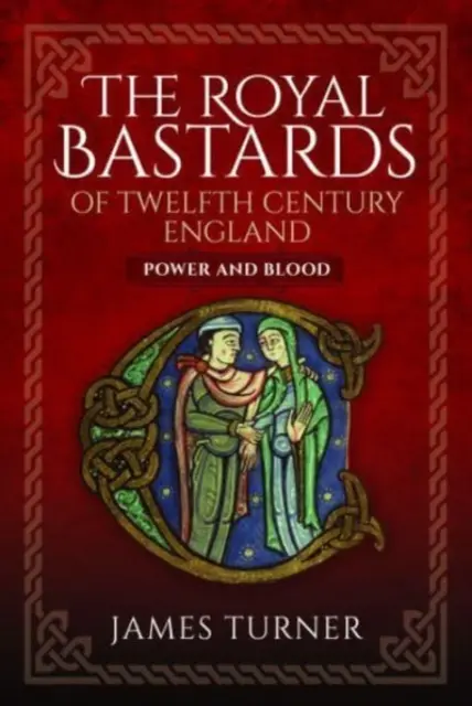 Les bâtards royaux de l'Angleterre du XIIe siècle : Le pouvoir et le sang - The Royal Bastards of Twelfth Century England: Power and Blood