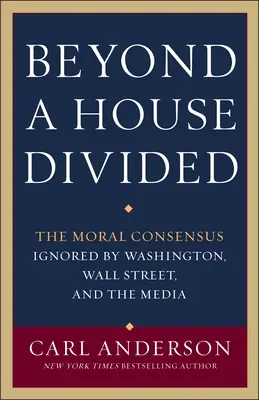 Au-delà d'une maison divisée : Le consensus moral ignoré par Washington, Wall Street et les médias - Beyond a House Divided: The Moral Consensus Ignored by Washington, Wall Street, and the Media