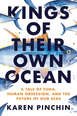 Les rois de leur propre océan : Le thon, l'obsession et l'avenir de nos mers - Kings of Their Own Ocean: Tuna, Obsession, and the Future of Our Seas
