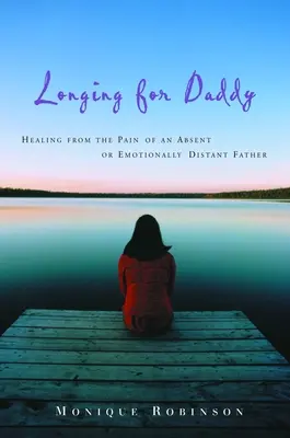 La nostalgie de papa : Guérir de la douleur d'un père absent ou émotionnellement distant - Longing for Daddy: Healing from the Pain of an Absent or Emotionally Distant Father