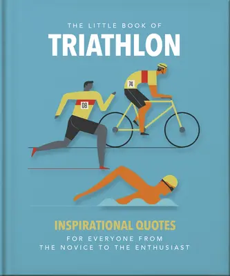 Le Petit Livre du Triathlon : Citations inspirantes pour tous, du novice à l'enthousiaste - The Little Book of Triathlon: Inspirational Quotes for Everyone from the Novice to the Enthusiast