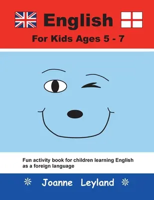 English For Kids Ages 5-7 : Livre d'activités amusantes pour les enfants apprenant l'anglais comme langue étrangère. - English For Kids Ages 5-7: Fun activity book for children learning English as a foreign language