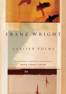 Poèmes antérieurs de Franz Wright - Earlier Poems of Franz Wright