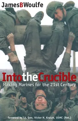 Dans le creuset : Fabriquer des marines pour le 21e siècle - Into the Crucible: Making Marines for the 21st Century