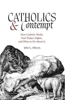 Catholiques et mépris : Comment les médias catholiques alimentent les combats d'aujourd'hui et ce qu'il faut faire pour y remédier - Catholics and Contempt: How Catholic Media Fuel Today's Fights and What to Do about It