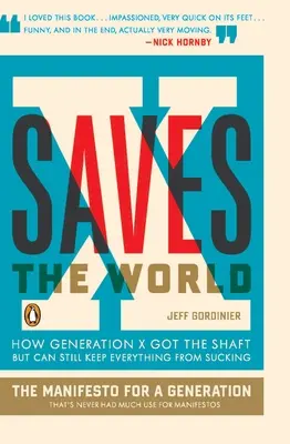 La génération X sauve le monde : comment la génération X s'est fait avoir mais peut encore empêcher que tout ne soit nul - X Saves the World: How Generation X Got the Shaft But Can Still Keep Everything from Sucking