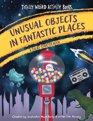 Objets insolites dans des lieux fantastiques : Un livre d'initiation à l'histoire - Unusual Objects in Fantastic Places: A Story Starters Book