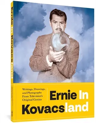 Ernie à Kovacsland : Écrits, dessins et photographies du génie original de la télévision - Ernie in Kovacsland: Writings, Drawings, and Photographs from Television's Original Genius