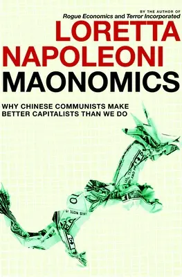 Maonomics : Pourquoi les communistes chinois sont de meilleurs capitalistes que nous - Maonomics: Why Chinese Communists Make Better Capitalists Than We Do