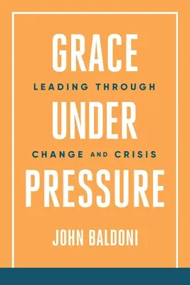 La grâce sous pression : Diriger à travers le changement et la crise - Grace Under Pressure: Leading Through Change and Crisis