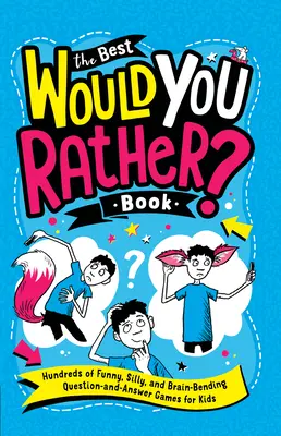 Le livre Le meilleur serait-il le meilleur ? Book : Des centaines de jeux de questions-réponses amusants, stupides et qui font travailler les méninges des enfants. - The Best Would You Rather? Book: Hundreds of Funny, Silly, and Brain-Bending Question-And-Answer Games for Kids