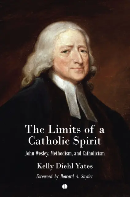 Les limites d'un esprit catholique : John Wesley, le méthodisme et le catholicisme - The Limits of a Catholic Spirit: John Wesley, Methodism, and Catholicism