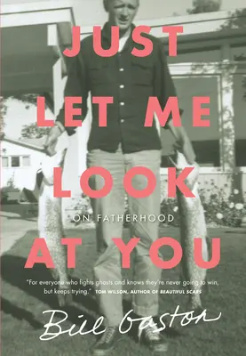 Laisse-moi te regarder : Sur la paternité - Just Let Me Look at You: On Fatherhood