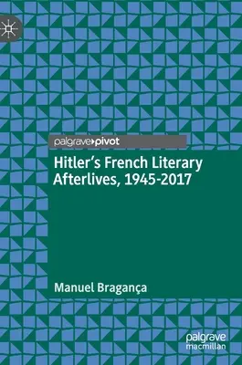 Les séquelles littéraires françaises d'Hitler, 1945-2017 - Hitler's French Literary Afterlives, 1945-2017