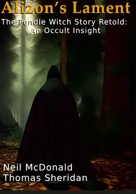 La complainte d'Alizon L'histoire de la sorcière de Pendle racontée : Un aperçu occulte - Alizon's Lament The Pendle Witch Story Retold: An Occult Insight